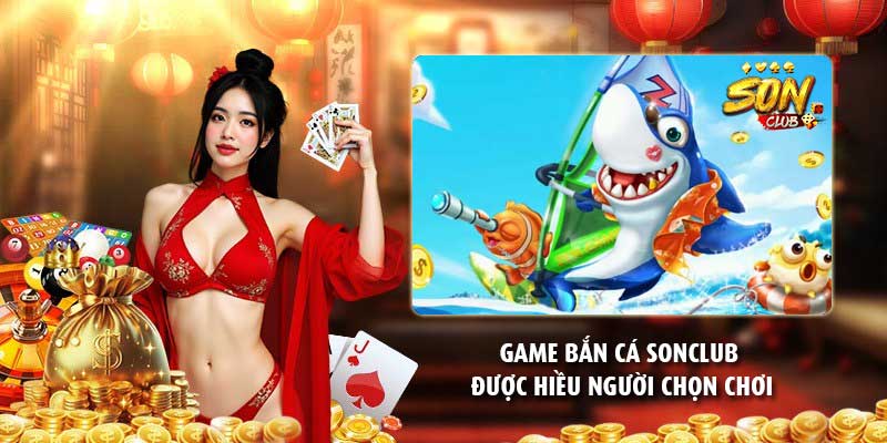 Game bắn cá Sonclub được hiều người chọn chơi
