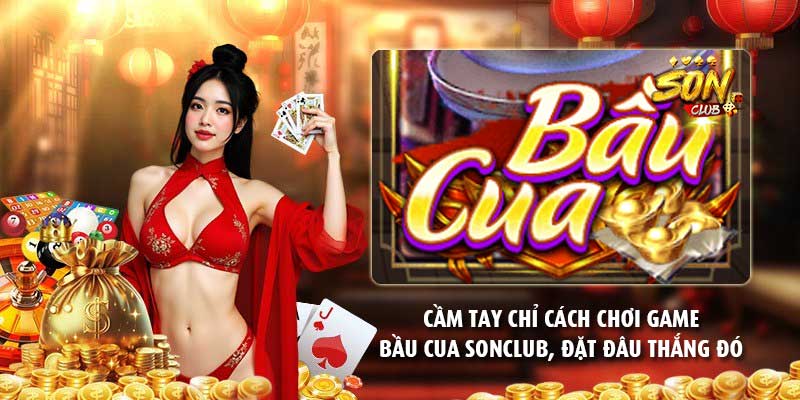 Cầm tay chỉ cách chơi game bầu cua Sonclub, đặt đâu thắng đó