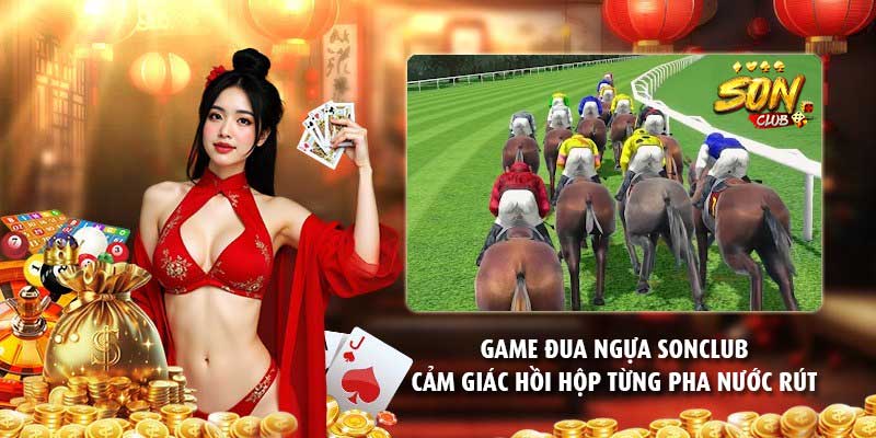 Game đua ngựa Sonclub – Cảm giác hồi hộp từng pha nước rút