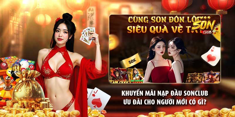 Khuyến mãi nạp đầu Sonclub – Ưu đãi cho người mới có gì?