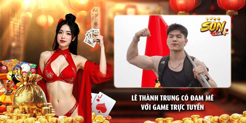 Lê Thành Trung có đam mê với game trực tuyến