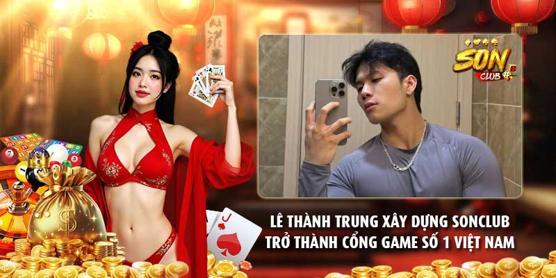 Lê Thành Trung xây dựng Sonclub trở thành cổng game số 1 Việt Nam