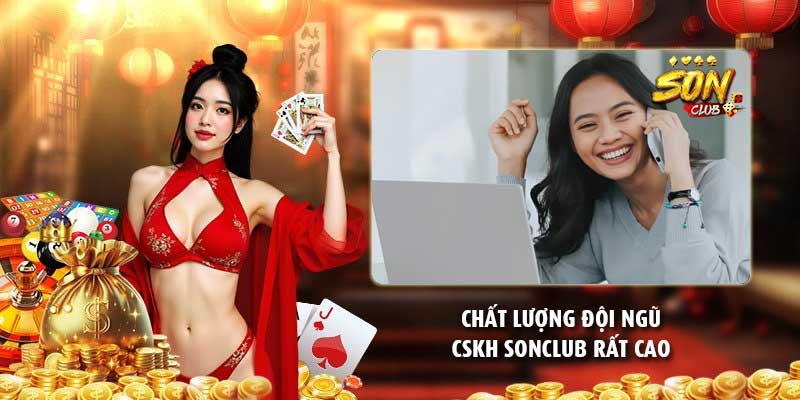 Chất lượng đội ngũ CSKH Sonclub rất cao