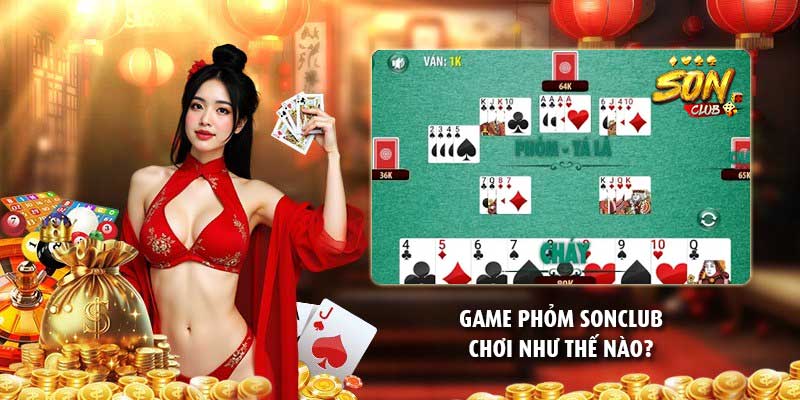 Game phỏm Sonclub chơi như thế nào?