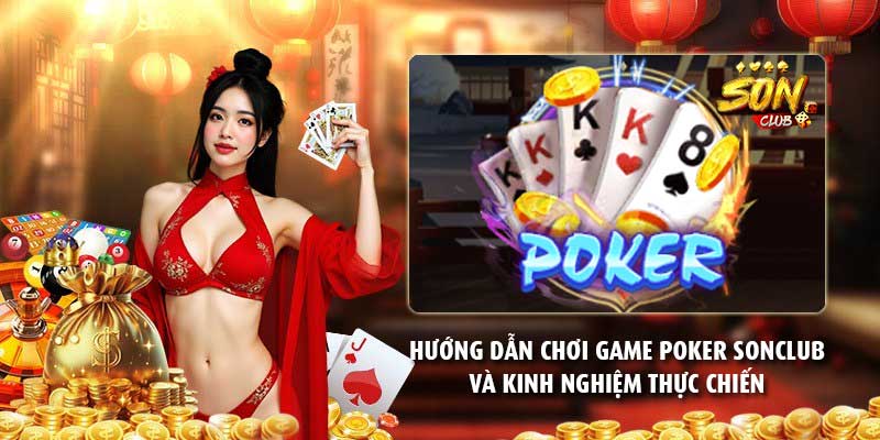 Hướng dẫn chơi game poker Sonclub và kinh nghiệm thực chiến