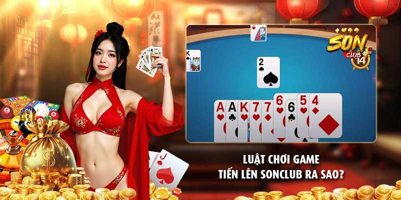 Luật chơi game tiến lên Sonclub ra sao?