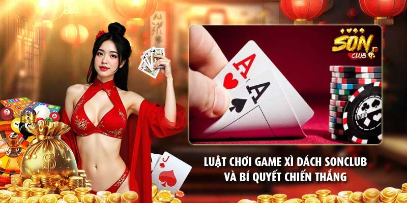 Luật chơi game xì dách Sonclub và bí quyết chiến thắng